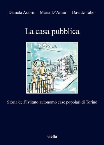 La Casa Pubblica: Storia Dell'istituto Autonomo Case Popolari Di Torino