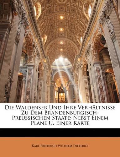 Die Waldenser Und Ihre Verhltnisse Zu Dem Brandenburgisch-Preussischen Staate: Nebst Einem Plane U. Einer Karte