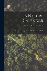 Cover image for A Nature Calendar; a Record of the Appearance of the Flowers and Birds