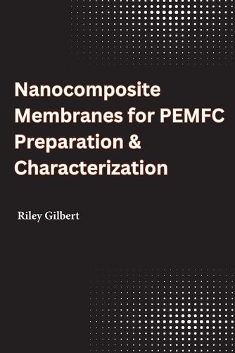 Cover image for Nanocomposite Membranes for PEMFC Preparation & Characterization