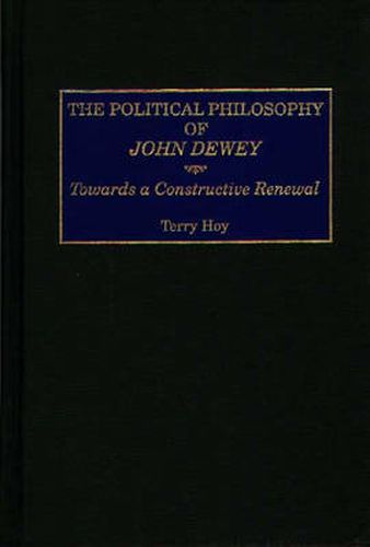 Cover image for The Political Philosophy of John Dewey: Towards a Constructive Renewal