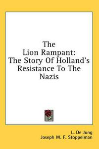 Cover image for The Lion Rampant: The Story of Holland's Resistance to the Nazis