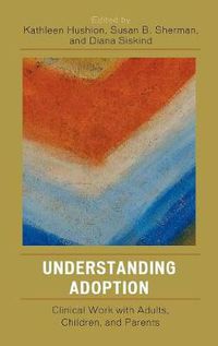 Cover image for Understanding Adoption: Clinical Work with Adults, Children, and Parents