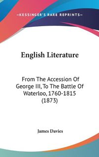 Cover image for English Literature: From the Accession of George III, to the Battle of Waterloo, 1760-1815 (1873)