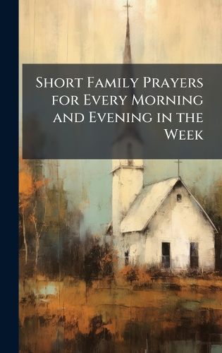 Cover image for Short Family Prayers for Every Morning and Evening in the Week