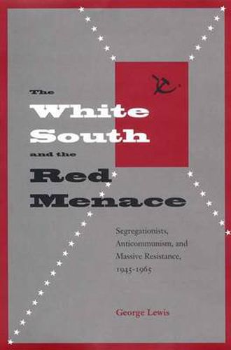 The White South and the Red Menace: Segregationists, Anticommunism, and Massive Resistance, 1945-1965