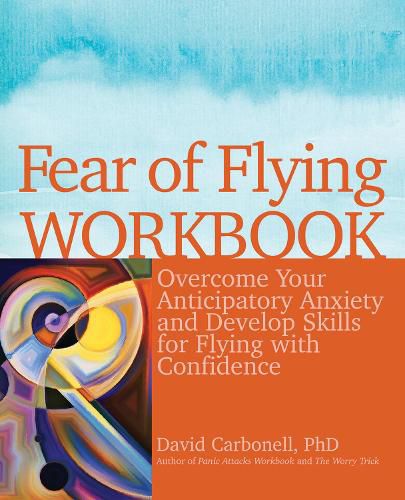 Cover image for Fear Of Flying Workbook: Overcome Your Anticipatory Anxiety and Develop Skills for Flying with Confidence