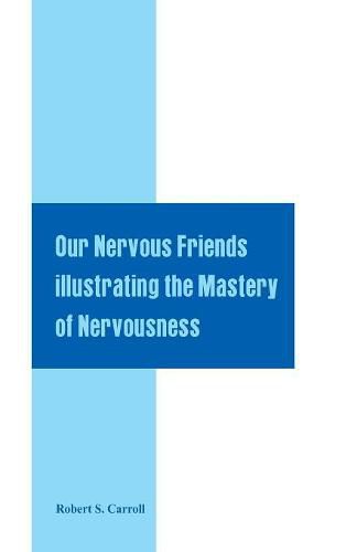 Cover image for Our Nervous Friends Illustrating the Mastery of Nervousness