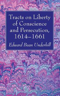 Cover image for Tracts on Liberty of Conscience and Persecution, 1614-1661