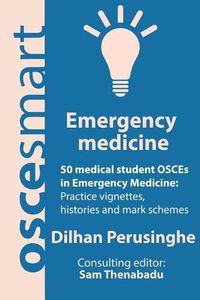 Cover image for OSCEsmart - 50 medical student OSCEs in Emergency Medicine: Vignettes, histories and mark schemes for your finals.