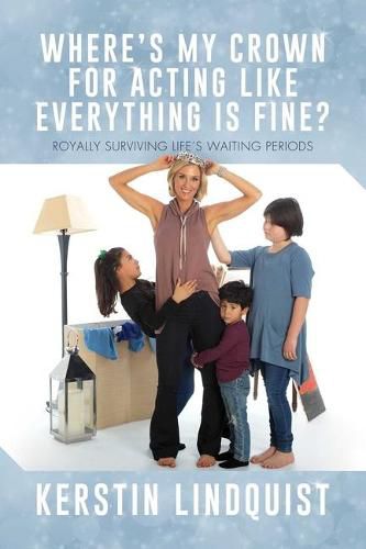 Cover image for Where's My Crown for Acting Like Everything Is Fine?: Royally Surviving Life's Waiting Periods