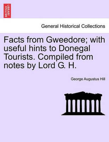 Cover image for Facts from Gweedore; With Useful Hints to Donegal Tourists. Compiled from Notes by Lord G. H.