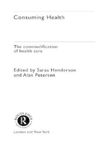 Cover image for Consuming Health: The Commodification of Health Care