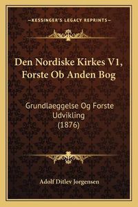 Cover image for Den Nordiske Kirkes V1, Forste OB Anden Bog: Grundlaeggelse Og Forste Udvikling (1876)