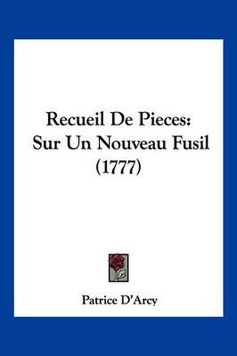 Cover image for Recueil de Pieces: Sur Un Nouveau Fusil (1777)