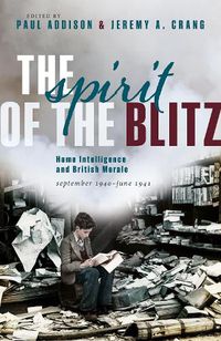 Cover image for The Spirit of the Blitz: Home Intelligence and British Morale, September 1940 - June 1941
