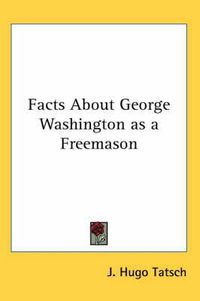 Cover image for Facts about George Washington as a Freemason