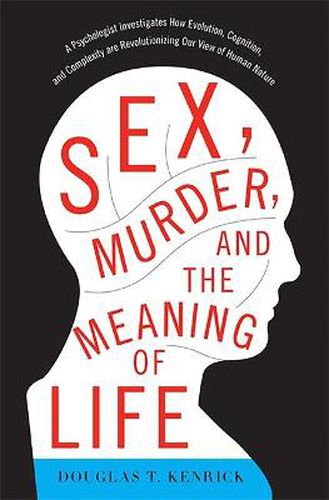 Cover image for Sex, Murder, and the Meaning of Life: A Psychologist Investigates How Evolution, Cognition, and Complexity are Revolutionizing Our View of Human Nature