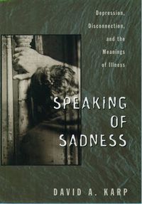 Cover image for Speaking of Sadness: Depression, Disconnection, and the Meanings of Illness