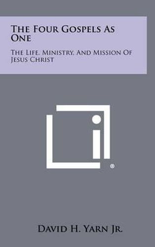 Cover image for The Four Gospels as One: The Life, Ministry, and Mission of Jesus Christ