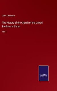 Cover image for The History of the Church of the United Brethren in Christ: Vol. I