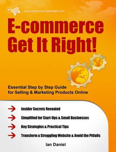 Cover image for E-commerce Get it Right!: Essential Step-by-step Guide for Selling & Marketing Products Online. Insider Secrets, Key Strategies & Practical Tips - Simplified for Start-ups & Small Businesses