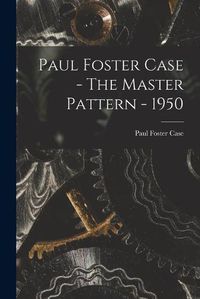 Cover image for Paul Foster Case - The Master Pattern - 1950