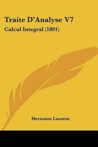 Cover image for Traite D'Analyse V7: Calcul Integral (1891)