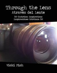 Cover image for Through the Lens / Atraves del Lente: 365 Christian Inspirations / Inspiraciones Cristiana 365