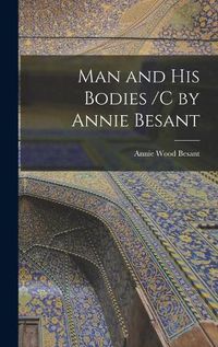 Cover image for Man and His Bodies /C by Annie Besant