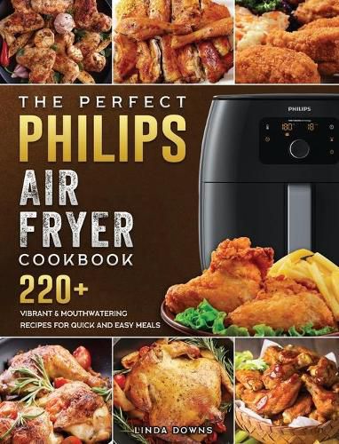 Cover image for The Perfect Philips Air fryer Cookbook: 220+ Vibrant & Mouthwatering Recipes for Quick and Easy Meals