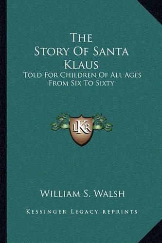 Cover image for The Story of Santa Klaus: Told for Children of All Ages from Six to Sixty