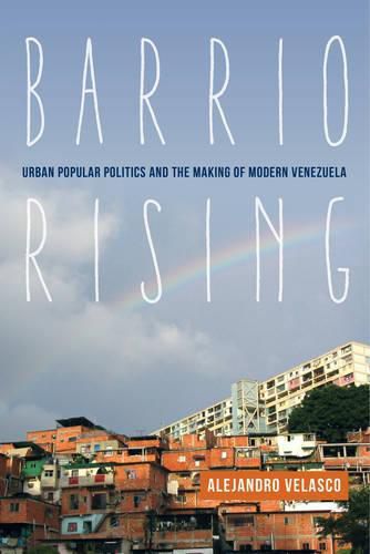 Cover image for Barrio Rising: Urban Popular Politics and the Making of Modern Venezuela