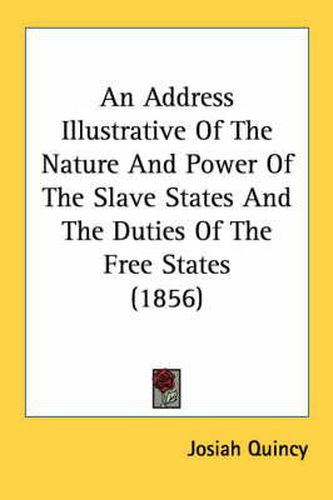 Cover image for An Address Illustrative of the Nature and Power of the Slave States and the Duties of the Free States (1856)