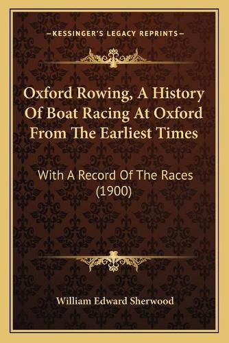 Oxford Rowing, a History of Boat Racing at Oxford from the Earliest Times: With a Record of the Races (1900)