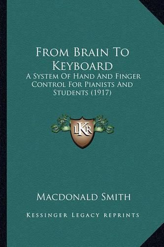 Cover image for From Brain to Keyboard: A System of Hand and Finger Control for Pianists and Students (1917)