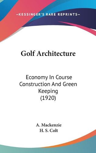 Cover image for Golf Architecture: Economy in Course Construction and Green Keeping (1920)