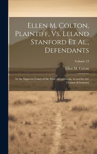 Cover image for Ellen M. Colton, Plaintiff, Vs. Leland Stanford Et Al., Defendants