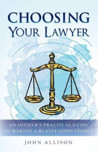 Cover image for Choosing Your Lawyer: An Insider's Practical Guide to Making a Really Good Choice