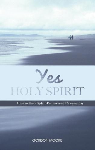 Cover image for Yes Holy Spirit: How to Live a Spirit-Empowered Life Everyday