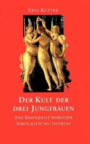 Cover image for Der Kult der drei Jungfrauen: Eine Kraftquelle weiblicher Spiritualitat neu entdeckt