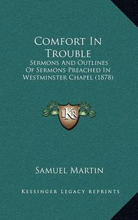 Cover image for Comfort in Trouble: Sermons and Outlines of Sermons Preached in Westminster Chapel (1878)