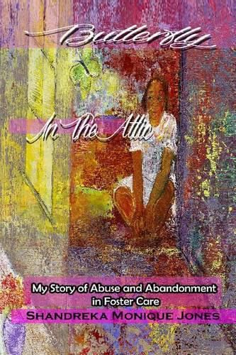 Cover image for Butterfly In The Attic: My Story of Abuse and Abandonment in Foster Care