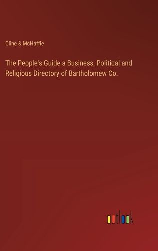 Cover image for The People's Guide a Business, Political and Religious Directory of Bartholomew Co.