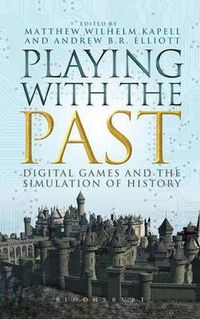 Cover image for Playing with the Past: Digital Games and the Simulation of History