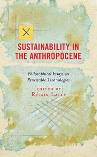 Cover image for Sustainability in the Anthropocene: Philosophical Essays on Renewable Technologies