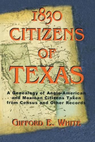 Cover image for 1830 Citizens of Texas: A Genealogy of Anglo American and Mexican American Citizens of Texas Taken from Census and Other Records