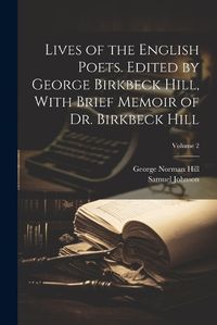 Cover image for Lives of the English Poets. Edited by George Birkbeck Hill, With Brief Memoir of Dr. Birkbeck Hill; Volume 2