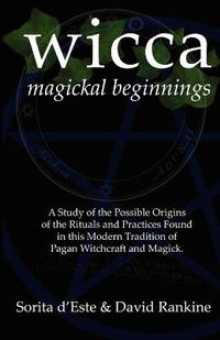 Cover image for WICCA Magickal Beginnings: A Study of the Possible Origins of This Tradition of Modern Pagan Witchcraft and Magick