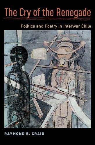 Cover image for The Cry of the Renegade: Politics and Poetry in Interwar Chile